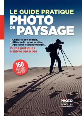 Couverture du produit · Le guide pratique de la photo de paysage: Choisir le bon endroit, attendre la bonne lumière, appliquer les bons réglages. 15 ca