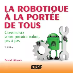 Couverture du produit · La robotique à la portée de tous - 2e éd. - Construisez votre premier robot, pas à pas: Construisez votre premier robot, pas à 