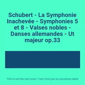 Couverture du produit · Schubert - La Symphonie Inachevée - Symphonies 5 et 8 - Valses nobles - Danses allemandes - Ut majeur op.33