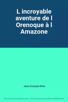 Couverture du produit · L incroyable aventure de l Orenoque à l Amazone