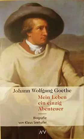 Couverture du produit · Johann Wolfgang Goethe. Mein Leben ein einzig Abenteuer: Biografie: Johann Wolfgang Goethe. Biografie