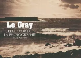 Couverture du produit · Le Gray : L'oeil d'or de la photographie