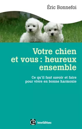 Couverture du produit · Votre chien et vous : heureux ensemble - Prix Ferdinand Mery 2013: Ce qu'il faut savoir et faire pour vivre en bonne harmonie -