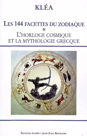 Couverture du produit · Les 144 facettes du zodiaque : Tome 1, L'horloge cosmique et la mythologie grecque