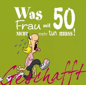 Couverture du produit · Geschafft: Was Frau mit 50 nicht mehr tun muss!: Lustiges Geschenkbuch für Frauen zum 50. Geburtstag mit witzigen Cartoons, sat