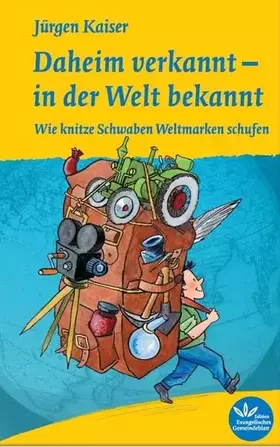 Couverture du produit · Daheim verkannt - in der Welt bekannt: Wie knitze Schwaben Weltmarken schufen