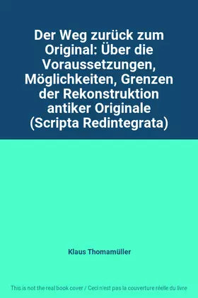 Couverture du produit · Der Weg zurück zum Original: Über die Voraussetzungen, Möglichkeiten, Grenzen der Rekonstruktion antiker Originale (Scripta Red