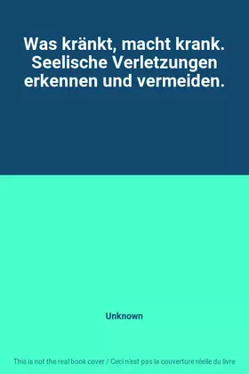 Couverture du produit · Was kränkt, macht krank. Seelische Verletzungen erkennen und vermeiden.