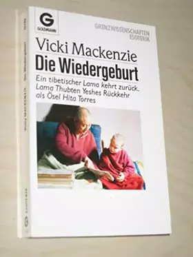 Couverture du produit · Die Wiedergeburt. Ein tibetischer Lama kehrt zurück. Lama Thubten Yeshes Rückkehr als Ösel Hita Torres.