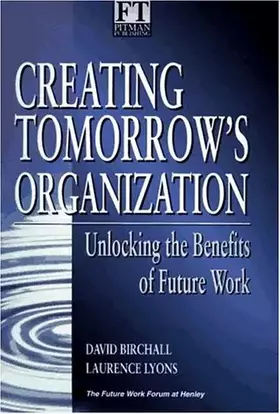 Couverture du produit · Creating Tomorrow's Organisation: Unlocking the Benefits of Future Work (Financial Times Series)