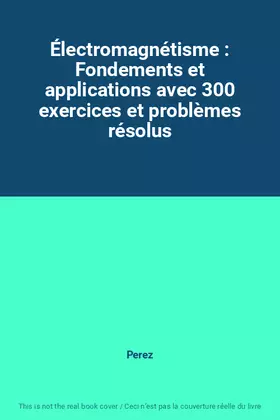 Couverture du produit · Électromagnétisme : Fondements et applications avec 300 exercices et problèmes résolus