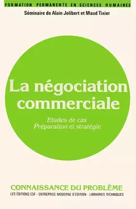 Couverture du produit · LA NEGOCIATION COMMERCIALE. Etudes de cas, Préparation et stratégie