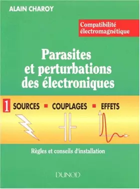 Couverture du produit · COMPATIBILITE ELECTROMAGNETIQUE. PARASITES ET PERTUBATIONS DES ELECTRONIQUES. Tome 1, sources, couplages et effets, règles et c