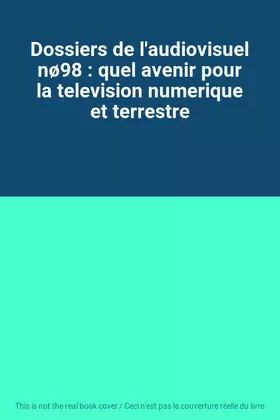Couverture du produit · Dossiers de l'audiovisuel nø98 : quel avenir pour la television numerique et terrestre