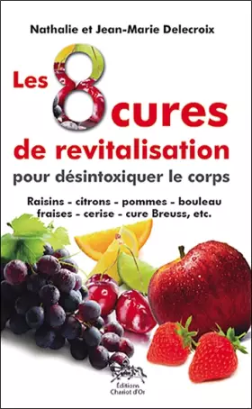 Couverture du produit · Les 8 cures de revitalisation pour désintoxiquer le corps : Raisin, citron, pomme , boulea, jeûneaise, cerise , cure Breuss , e