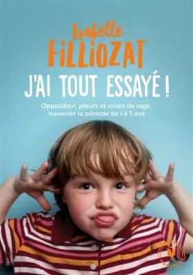 Couverture du produit · J'ai tout essayé: Opposition, pleurs et crises de rage : traverser la période de 1 à 5 ans