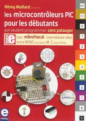 Couverture du produit · Les microcontrôleurs PIC pour les débutants qui veulent programmer sans patauger : Avec mikroPascal, intermédiaire idéal entre 