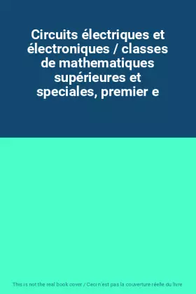 Couverture du produit · Circuits électriques et électroniques / classes de mathematiques supérieures et speciales, premier e