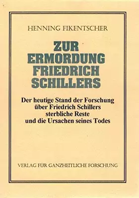 Couverture du produit · Zur Ermordung Friedrich Schillers: Der heutige Stand der Forschung über Friedrich Schillers sterbliche Reste und die Ursachen s
