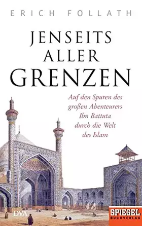 Couverture du produit · Jenseits aller Grenzen: Auf den Spuren des großen Abenteurers Ibn Battuta durch die Welt des Islam - Ein SPIEGEL-Buch