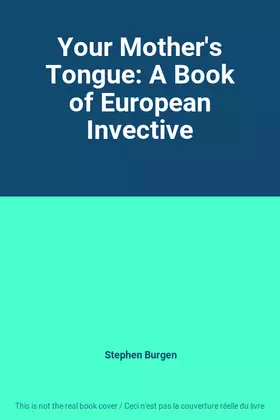 Couverture du produit · Your Mother's Tongue: A Book of European Invective