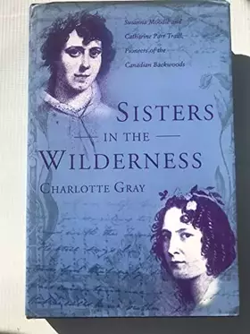 Couverture du produit · Sisters in the Wilderness : The Lives of Susanna Moodie and Catherine Parr Traill