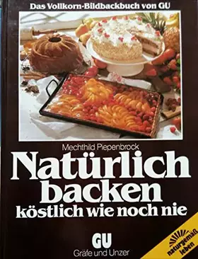 Couverture du produit · Natürlich backen, köstlich wie noch nie. Das Vollkorn- Bildbackbuch von GU. Jedes Rezept in Farbe