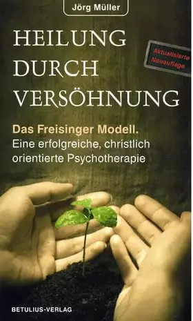 Couverture du produit · Heilung durch Versöhnung: Das Freisinger Modell – Eine erfolgreiche christlich orientierte Psychotherapie
