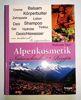 Couverture du produit · Alpenkosmetik: Naturschönheit - Rezepte: Naturschönheit - Rezepte. Von traditionell bis supermodern