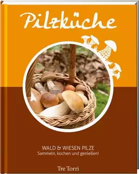 Couverture du produit · Pilzküche - Sammeln, Kochen und genießen: Wald & Wiesen Pilze - Das Kochbuch