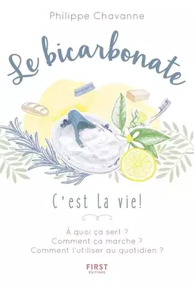 Couverture du produit · Le bicarbonate, c'est la vie !: A quoi ça sert ? Comment ça marche? Comment l'utiliser au quotidien ?