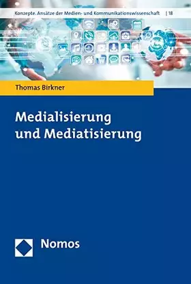 Couverture du produit · Medialisierung und Mediatisierung (Konzepte. Ansatze Der Medien- Und Kommunikationswissenschaft, Band 18)