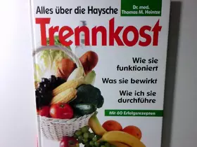 Couverture du produit · Alles über die Haysche Trennkost : [wie sie funktioniert, was sie bewirkt, wie ich sie durchführe , mit 60 Erfolgsrezepten]. Th