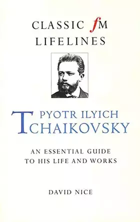 Couverture du produit · Pyotr Ilyich Tchaikovsky: An Essential Guide to His Life and Works (Classic Fm Lifelines)