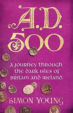 Couverture du produit · A.D. 500: A Year in the Dark Ages: A Journey Through the Dark Isles of Britain and Ireland