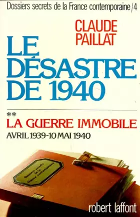 Couverture du produit · Dossiers secrets de la France contemporaine, tome 4-2 : Le désastre de 1940, la guerre immobile, avril 1939-10 mai 1940