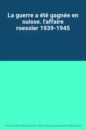 Couverture du produit · La guerre a été gagnée en suisse. l'affaire roessler 1939-1945