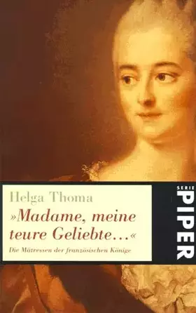 Couverture du produit · 'Madame, meine teure Geliebte . . .' Die Mätressen der französischen Könige (Piper Taschenbuch)