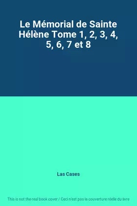 Couverture du produit · Le Mémorial de Sainte Hélène Tome 1, 2, 3, 4, 5, 6, 7 et 8