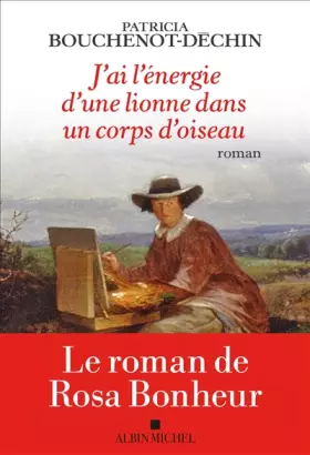 Couverture du produit · J'ai l'énergie d'une lionne dans un corps d'oiseau: Le roman de Rosa Bonheur