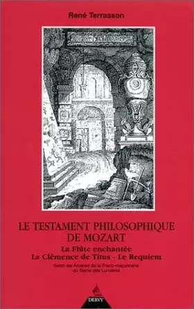 Couverture du produit · Le Testament philosophique de Mozart : La Flûte enchantée, La Clémence de Titus, Le Requiem, selon les arcanes de la Franc-Maço