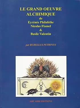 Couverture du produit · Le Grand Oeuvre alchimique de Eyrénée Philalèthe, Nicolas Flamel et Basile Valentin (Alchimie) - préface de José Manuel Anes