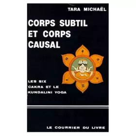 Couverture du produit · CORPS SUBTIL ET CORPS CAUSAL. : "La description des six Cakra" et quelques textes sanscrits sur le kundalini yoga, 2ème édition
