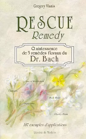 Couverture du produit · Rescue remedy, quintessence de 5 remèdes floraux du Dr Bach : 187 exemples d'applications