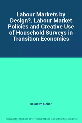 Couverture du produit · Labour Markets by Design?. Labour Market Policies and Creative Use of Household Surveys in Transition Economies
