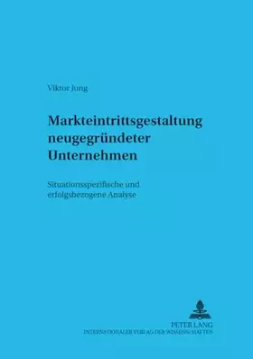 Couverture du produit · Markteintrittsgestaltung neugegruendeter Unternehmen: Situationsspezifische und erfolgsbezogene Analyse (Informationstechnologi