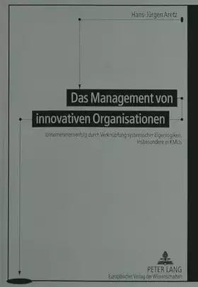 Couverture du produit · Das Management von innovativen Organisationen: Unternehmenserfolg durch Verknüpfung systemischer Eigenlogiken, insbesondere in 