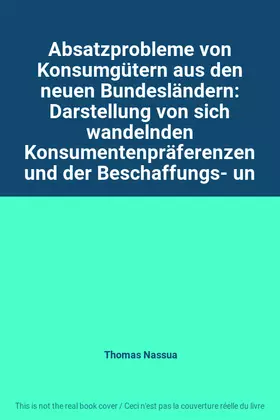 Couverture du produit · Absatzprobleme von Konsumgütern aus den neuen Bundesländern: Darstellung von sich wandelnden Konsumentenpräferenzen und der Bes
