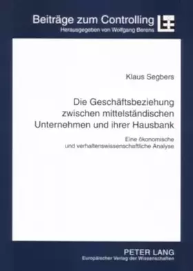 Couverture du produit · Die Geschaeftsbeziehung zwischen mittelstaendischen Unternehmen und ihrer Hausbank: Eine oekonomische und verhaltenswissenschaf