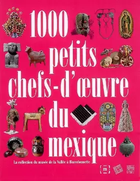 Couverture du produit · 1000 petits chefs-d'oeuvre du Mexique: La collection du musée de la Vallée de Barcelonnette